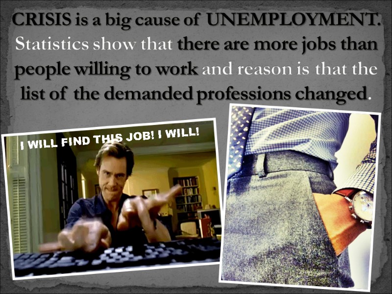 CRISIS is a big cause of UNEMPLOYMENT. Statistics show that there are more jobs